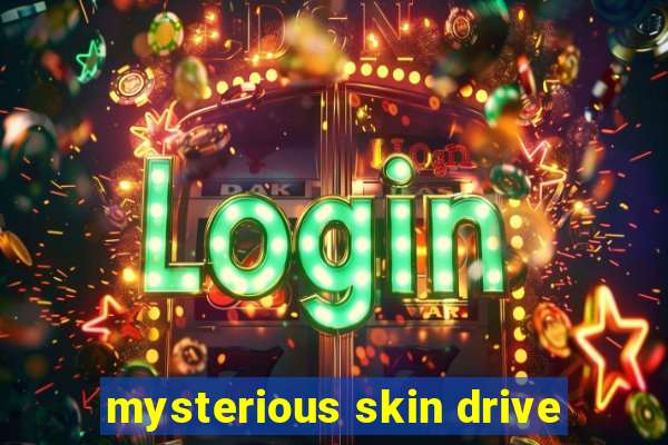 mysterious skin drive